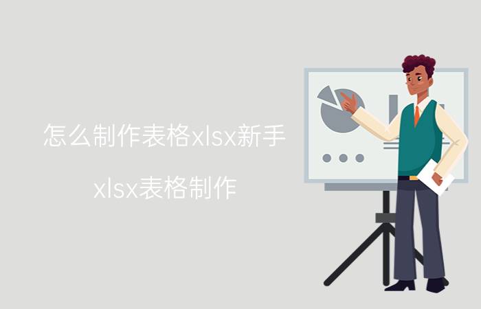 怎么制作表格xlsx新手 xlsx表格制作？